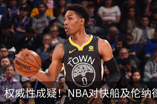 权威性成疑！NBA对快船及伦纳德的处罚揭穿ESPN的错误报道